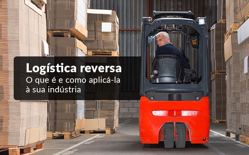 Logica Reserva O Que E E Como Aplica La A Sua Industria - Contabilidade em Salvador | Contabilize Assessoria - Logística reversa – O que é e como aplicá-la à sua indústria?