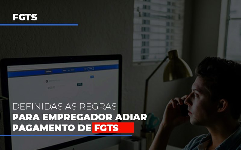 Definidas as regras para empregador adiar pagamento de FGTS - Definidas as regras para empregador adiar pagamento de FGTS