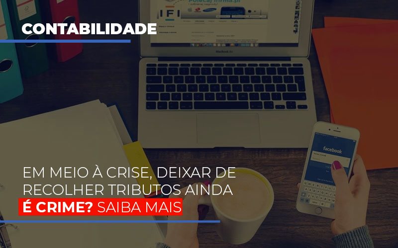 Em Meio A Crise Deixar De Recolher Tributos Ainda E Crime - Abrir Empresa Simples - Em meio à crise, deixar de recolher tributos ainda é crime? Saiba mais