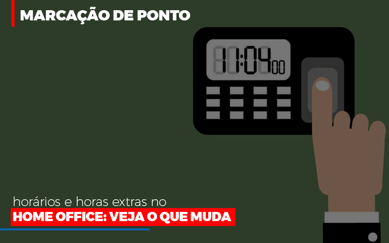 marcacao-de-pontos-horarios-e-horas-extras-no-home-office - Marcação de ponto, horários e horas extras no home office: Veja o que muda