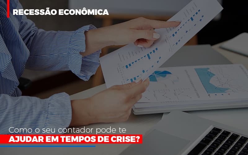 recessao-economica-como-seu-contador-pode-te-ajudar-em-tempos-de-crise - Recessão econômica: como o seu contador pode te ajudar em tempos de crise?