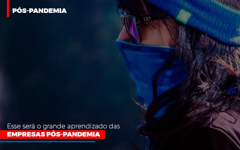 esse-sera-o-grande-aprendizado-das-empresas-pos-pandemia - Esse será o grande aprendizado das empresas pós-pandemia