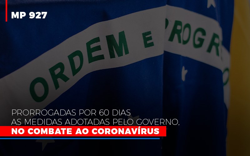 mp-927-prorrogadas-por-60-dias-as-medidas-adotadas-pelo-governo-no-combate-ao-coronavirus - [MP 927] Prorrogadas por 60 dias as Medidas Adotadas pelo Governo, no combate ao Coronavírus