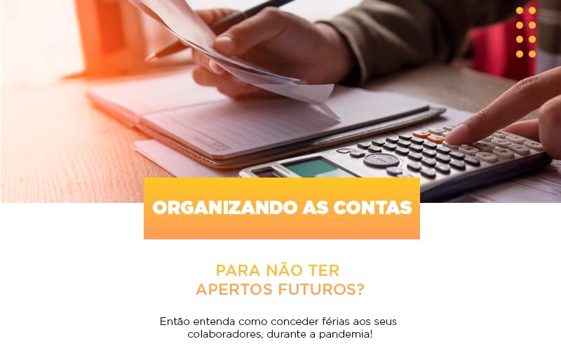 Organizando As Contas Para Nao Ter Apertos Futuros Entao Entenda Como Conceder Ferias Aos Seus Colaboradores Durante A Pandemia - Abrir Empresa Simples - Organizando as contas para não ter apertos futuros? Então, entenda como conceder férias aos seus colaboradores durante a pandemia!