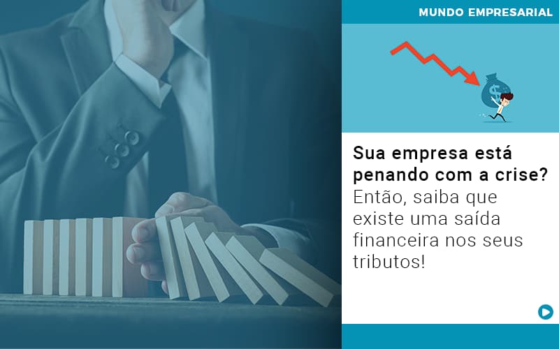 Sua Empresa Esta Penando Com A Crise Entao Saiba Que Existe Uma Saida Financeira Nos Seus Tributos - Quero montar uma empresa - Sua empresa está penando com a crise? Então, saiba que existe uma saída financeira nos seus tributos!