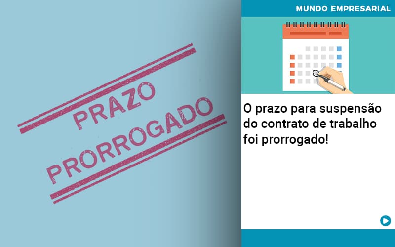 O Prazo Para Suspensao Do Contrato De Trabalho Foi Prorrogado - Quero montar uma empresa - O prazo para suspensão do contrato de trabalho foi prorrogado!