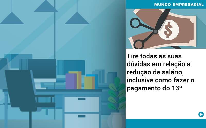 Tire Todas As Suas Duvidas Em Relacao A Reducao De Salario Inclusive Como Fazer O Pagamento Do 13 - Quero montar uma empresa - Tire todas as suas dúvidas em relação a redução de salário, inclusive como fazer o pagamento do 13º