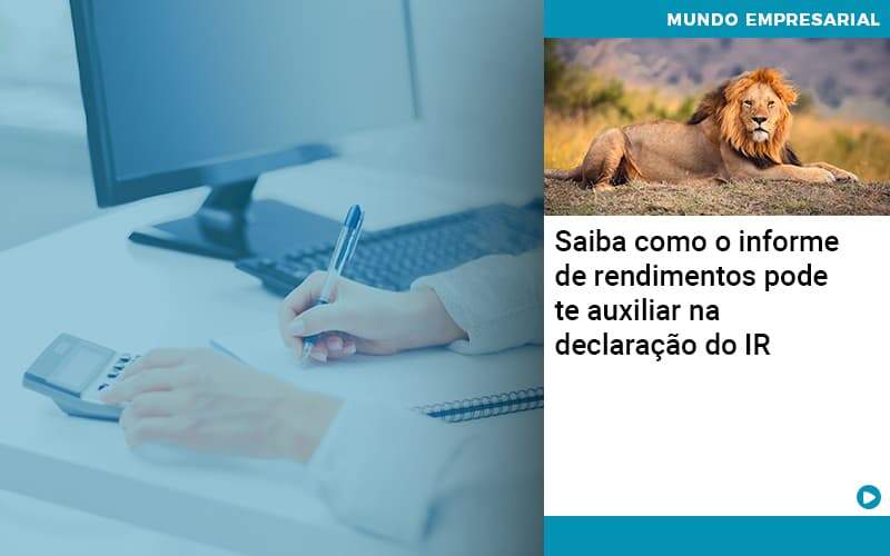 Saiba Como O Informe De Rendimento Pode Te Auxiliar Na Declaracao De Ir - Quero montar uma empresa - Saiba como o informe de rendimentos pode te auxiliar na declaração do IR