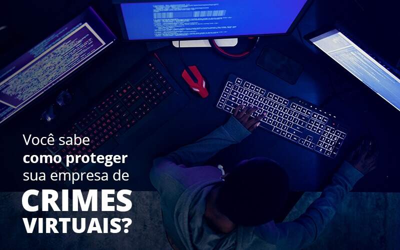 Como Proteger Sua Empresa De Crimes Virtuais - Quero montar uma empresa - Como proteger sua empresa de crimes virtuais?