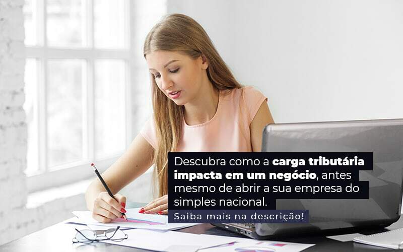 Descubra Como A Carga Tributaria Impacta Em Um Negocio Antes Mesmo De Abrir A Sua Empres Do Simples Nacional Post (1) - Quero montar uma empresa - Carga tributária: qual o impacto em empresas do Simples Nacional?