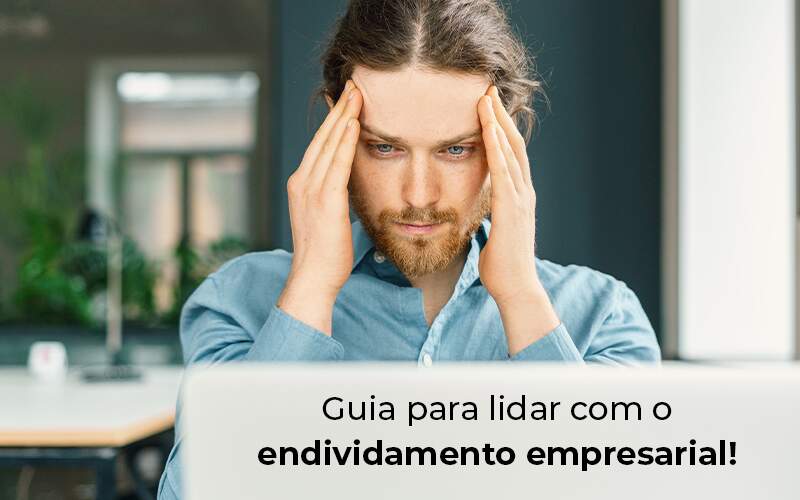 Guia Para Lidar Com O Endividamento Empresarial Blog - Quero montar uma empresa - Endividamento empresarial: dicas para lidar