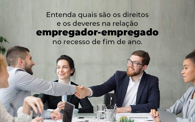 Entenda Quais Sao Os Direitos E Os Deveres Na Relacao Empregador Empregado No Recesso De Fim De Ano Blog (1) - Quero montar uma empresa - Entenda um pouco mais sobre os direitos trabalhistas no recesso de fim de ano