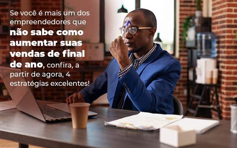 Se Voce E Mais Um Dos Empreendedores Que Nao Sabe Como Aumentar Suas Vendas De Final De Ano Confira A Partir De Agora 4 Estrategias Excelentes Blog (1) - Quero montar uma empresa - Veja 4 formas de alavancar suas vendas de final de ano