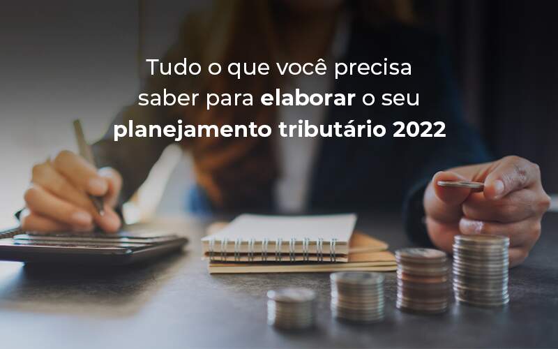 Tudo O Que Voce Precisa Saber Para Elaborar O Seu Planejamento Tributario 2022 Blog - Quero montar uma empresa - Veja aqui como realizar o planejamento tributário da sua empresa para o próximo ano