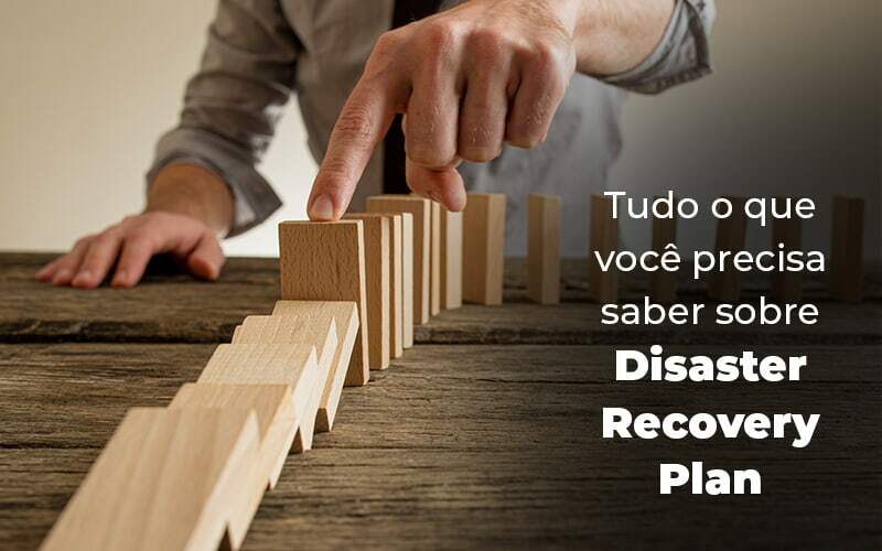 Tudo O Que Voce Precisa Saber Sobre Disaster Recovery Plan Blog (1) - Quero montar uma empresa - O que é e como preparar um Disaster Recovery Plan para a sua empresa.