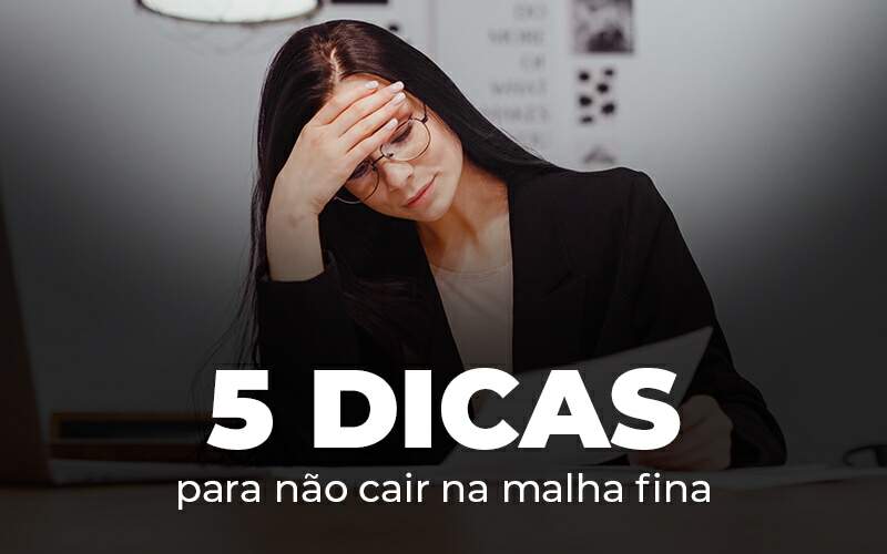 5 Dicas Para Nao Cair Na Malha Fina Blog - Quero montar uma empresa - Malha fina: saiba o que fazer para evitá-la!