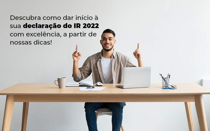 Descubra Como Dar Inicia A Sua Declaracao Do Ir 2022 Com Excelencia A Partir De Nossas Dicas Blog - Quero montar uma empresa - IR 2022: veja dicas de como fazer sua declaração agora mesmo!