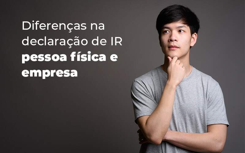 Diferencas Na Declaracao De Ir Pessoa Fisica E Empresa Blog - Quero montar uma empresa - Declaração de IR: saiba a diferença para pessoa física e empresa