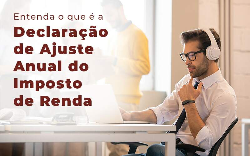 Entenda O Que E A Declaracao De Ajuste Anual Do Imposto De Renda Blog - Quero montar uma empresa - Saiba mais sobre a Declaração de Ajuste Anual do Imposto de Renda