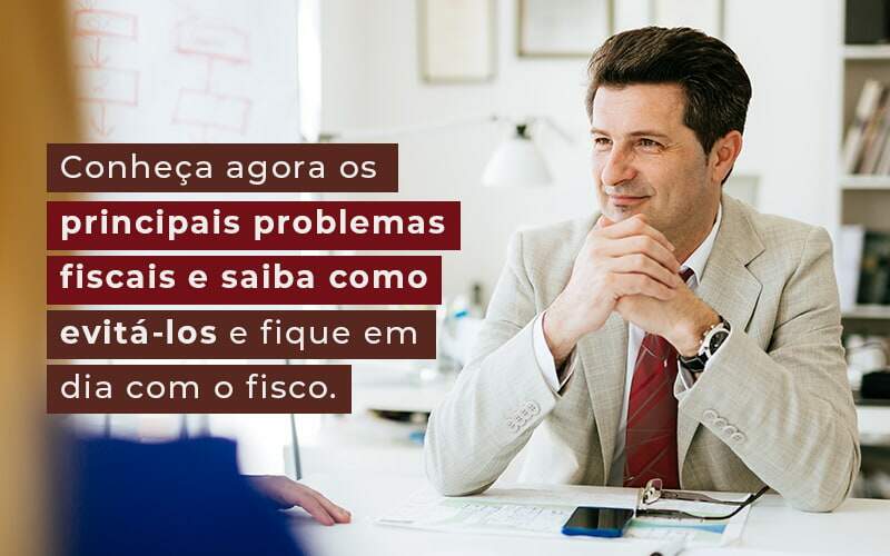 Conheca Agora Os Principais Problemas Fiscais E Saiba Como Evita Los E Fique Em Dia Com O Fisco Blog - Quero montar uma empresa - Problemas fiscais: Quais são e como evitar