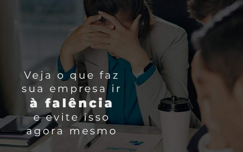 Veja O Que Faz Sua Empresa Ir A Falencia E Evite Isso Agora Mesmo Blog - Quero montar uma empresa - Ir à falência: saiba como evitar!