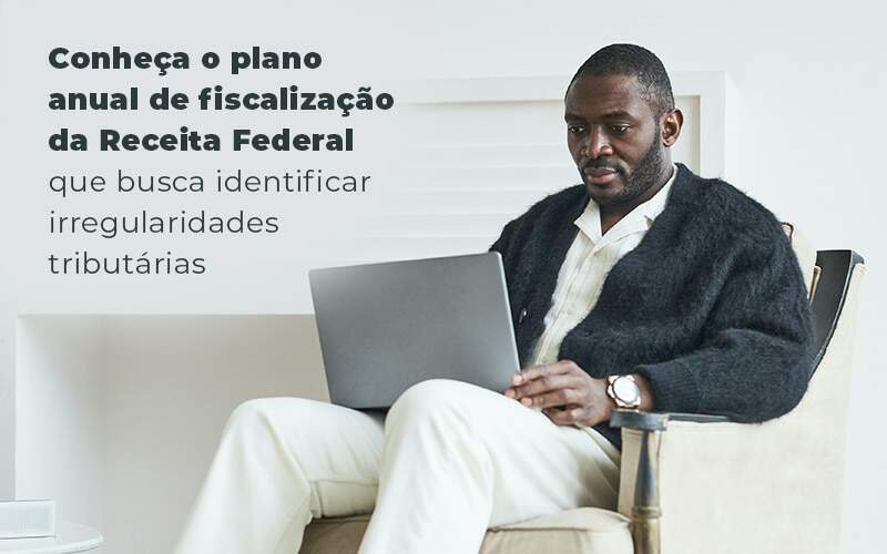 Conheca O Plano Anual De Fiscalizacao Da Receita Federal Que Busca Identificar Irregularidade Tributarias Blog - Quero montar uma empresa - Irregularidade tributárias: a Receita Federal está fiscalizando!