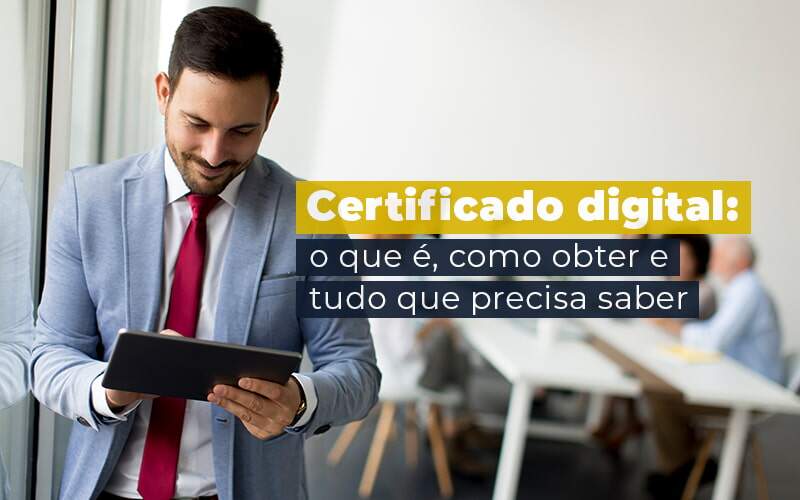 Certificado Digital O Que E Como Obter E Tudo Que Precisa Saber Blog - Quero montar uma empresa - Certificado digital: o guia de que você precisa sobre o assunto!