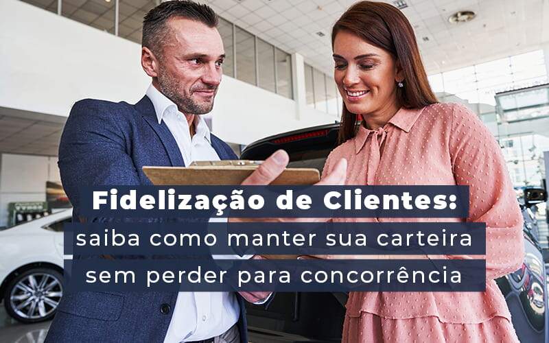 Fidelizacao De Clientes Siaba Como Manter A Sua Carteira Sem Perder Para Concorrencia Blog - Quero montar uma empresa - Fidelização de clientes:  5 dicas que vão ajudar nessa tarefa